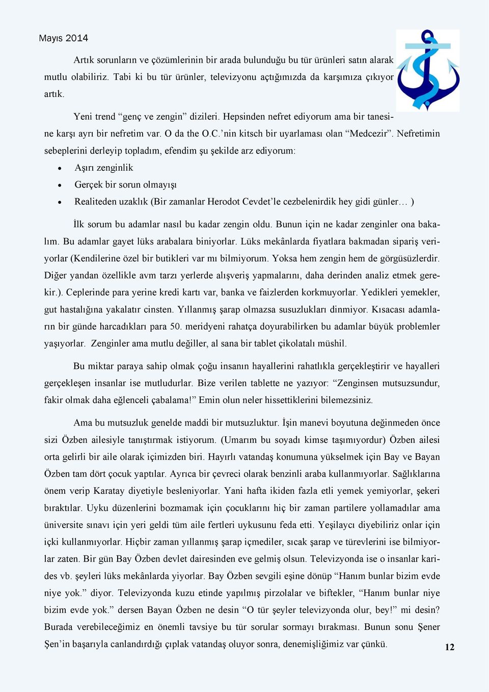 Nefretimin sebeplerini derleyip topladım, efendim şu şekilde arz ediyorum: Aşırı zenginlik Gerçek bir sorun olmayışı Realiteden uzaklık (Bir zamanlar Herodot Cevdet le cezbelenirdik hey gidi günler )