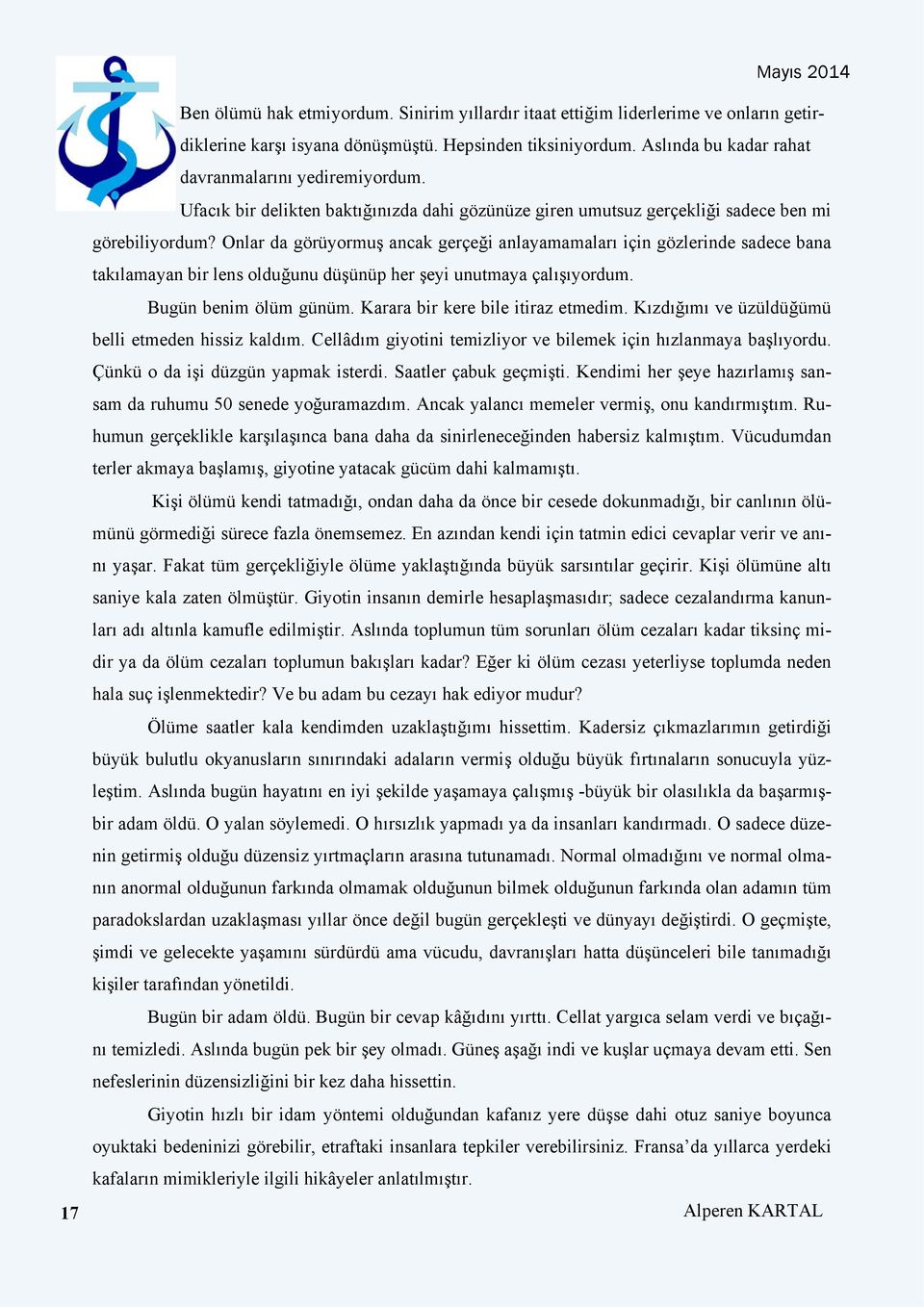 Onlar da görüyormuş ancak gerçeği anlayamamaları için gözlerinde sadece bana takılamayan bir lens olduğunu düşünüp her şeyi unutmaya çalışıyordum. Bugün benim ölüm günüm.