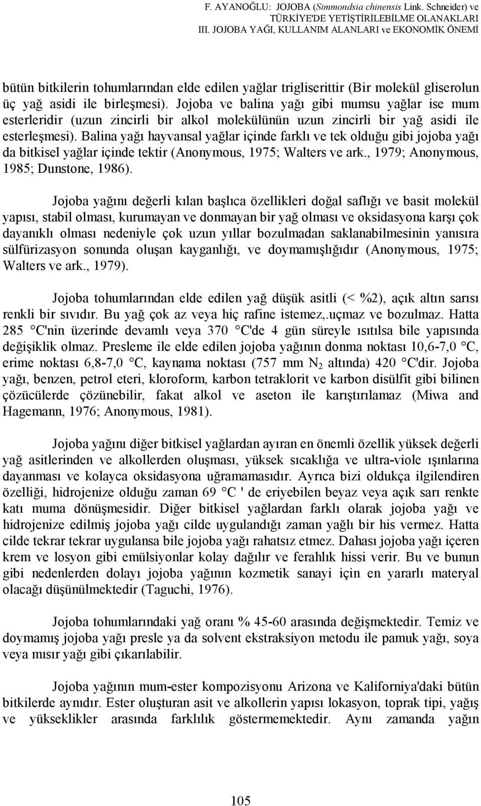 Jojoba ve balina yağı gibi mumsu yağlar ise mum esterleridir (uzun zincirli bir alkol molekülünün uzun zincirli bir yağ asidi ile esterleşmesi).