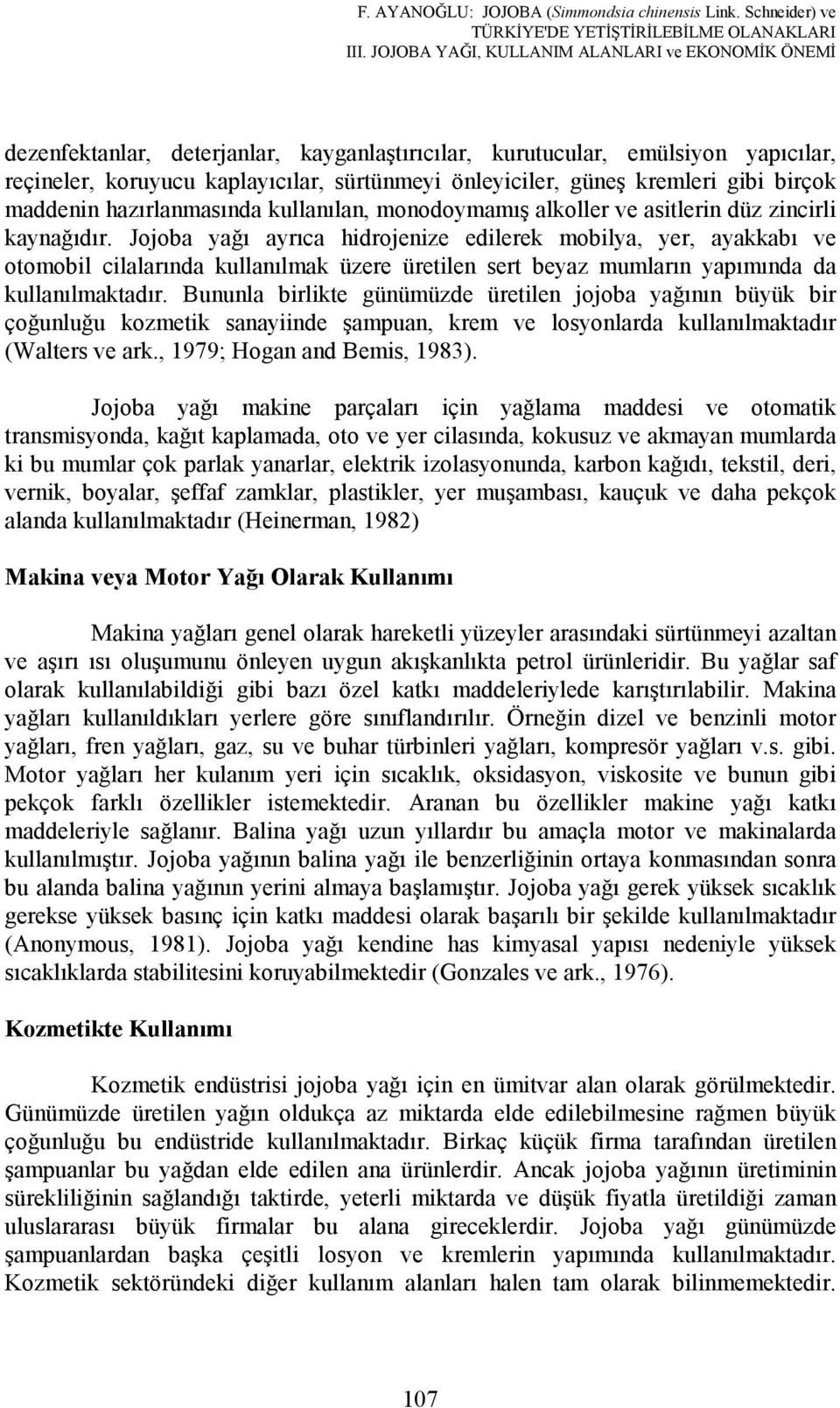 kremleri gibi birçok maddenin hazırlanmasında kullanılan, monodoymamış alkoller ve asitlerin düz zincirli kaynağıdır.