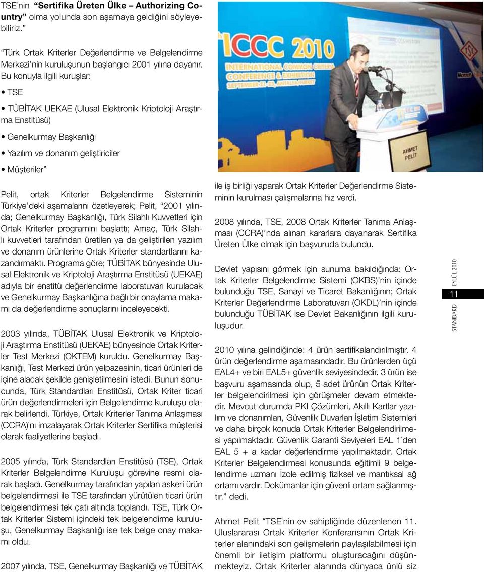 Bu konuyla ilgili kuruşlar: TSE TÜBİTAK UEKAE (Ulusal Elektronik Kriptoloji Araştırma Enstitüsü) Genelkurmay Başkanlığı Yazılım ve donanım geliştiriciler Müşteriler Pelit, ortak Kriterler