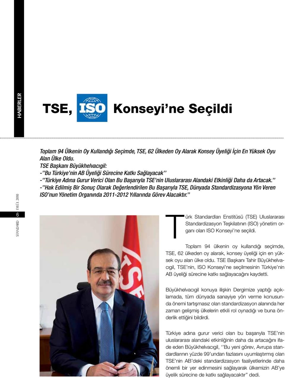 - Hak Edilmiş Bir Sonuç Olarak Değerlendirilen Bu Başarıyla TSE, Dünyada Standardizasyona Yön Veren ISO nun Yönetim Organında 2011-2012 Yıllarında Görev Alacaktır.