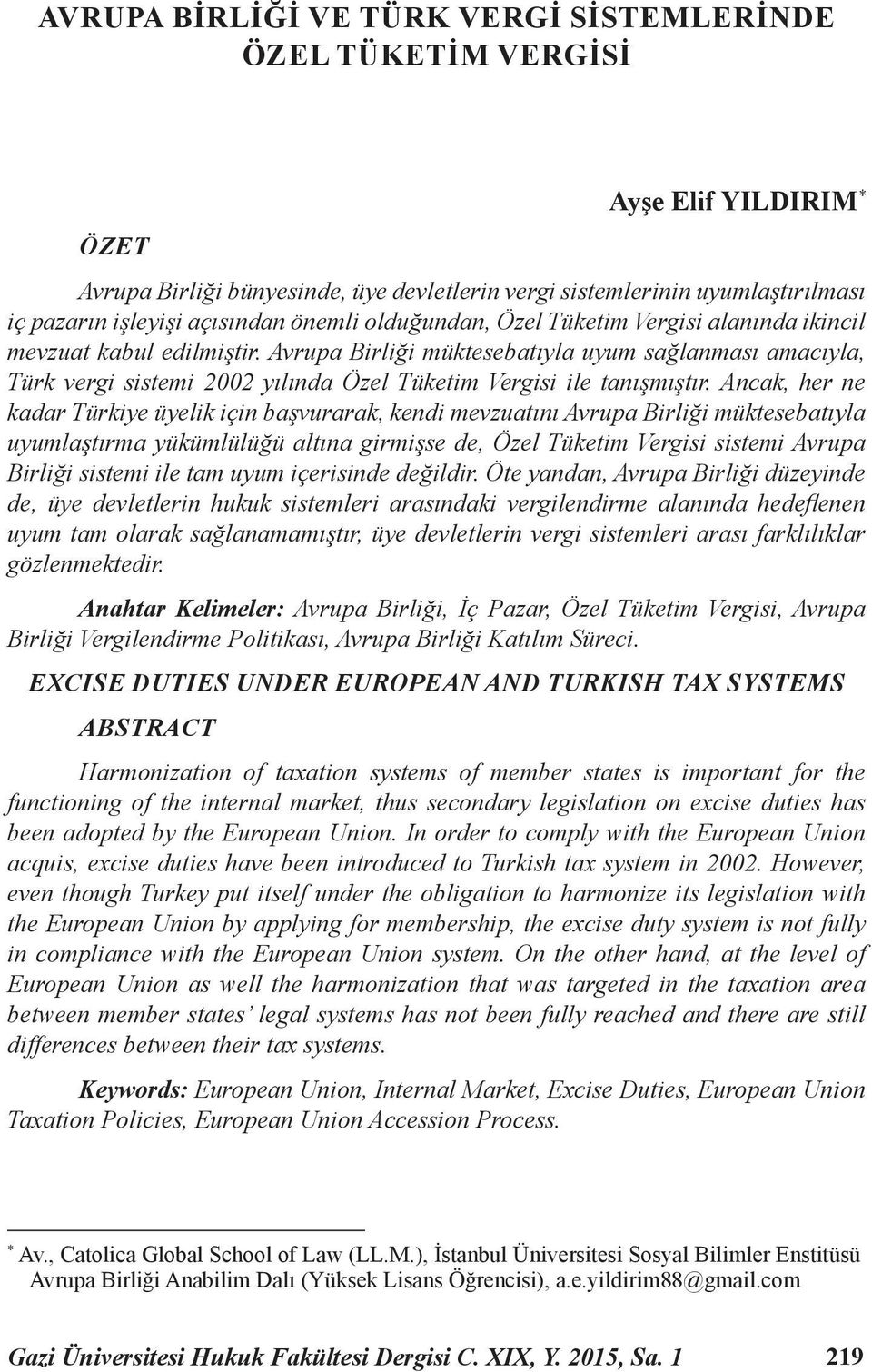 Avrupa Birliği müktesebatıyla uyum sağlanması amacıyla, Türk vergi sistemi 2002 yılında Özel Tüketim Vergisi ile tanışmıştır.