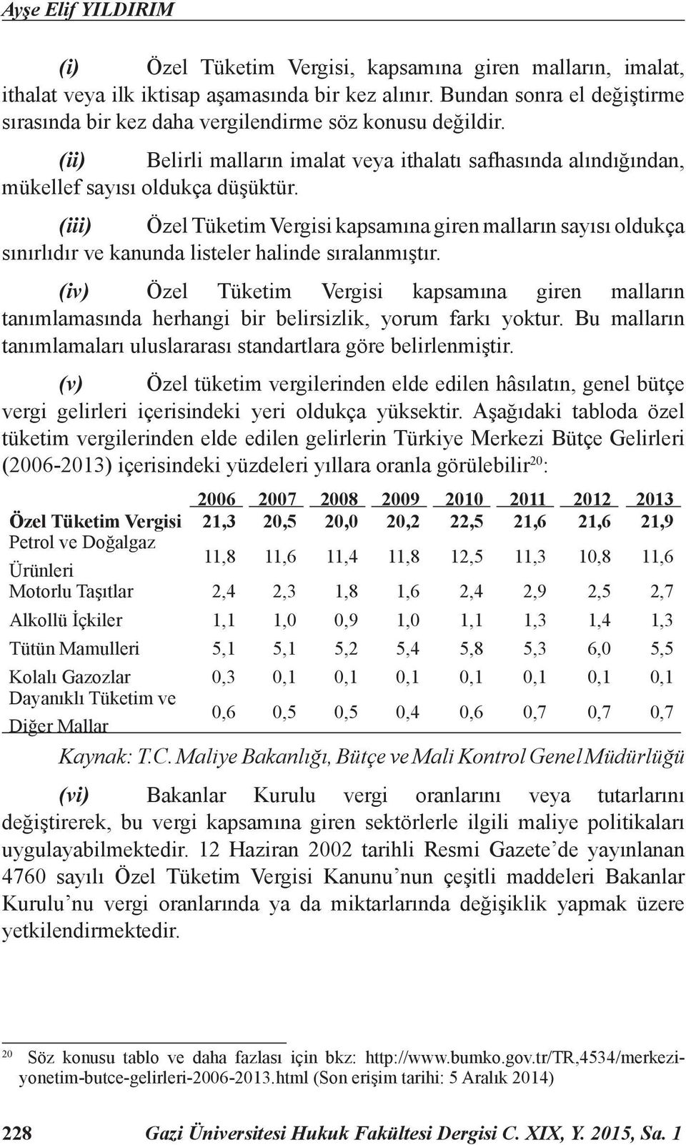 (iii) Özel Tüketim Vergisi kapsamına giren malların sayısı oldukça sınırlıdır ve kanunda listeler halinde sıralanmıştır.