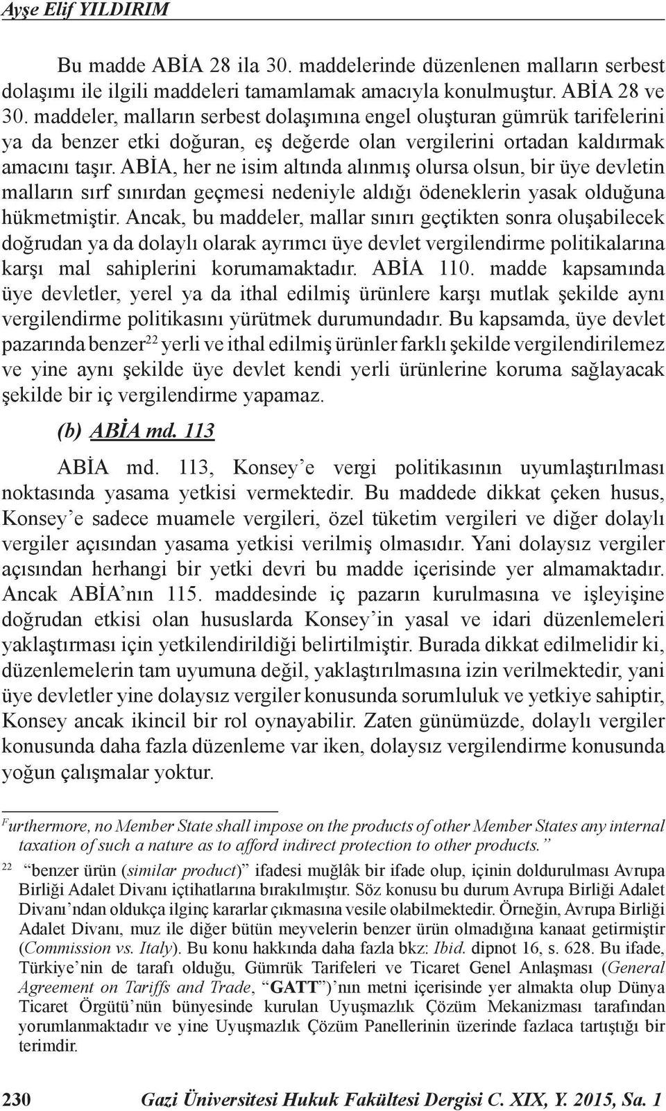 ABİA, her ne isim altında alınmış olursa olsun, bir üye devletin malların sırf sınırdan geçmesi nedeniyle aldığı ödeneklerin yasak olduğuna hükmetmiştir.