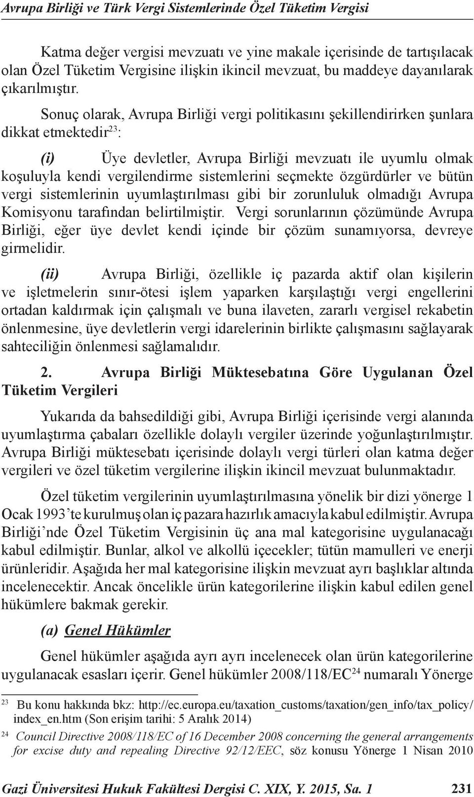 Sonuç olarak, Avrupa Birliği vergi politikasını şekillendirirken şunlara dikkat etmektedir 23 : (i) Üye devletler, Avrupa Birliği mevzuatı ile uyumlu olmak koşuluyla kendi vergilendirme sistemlerini