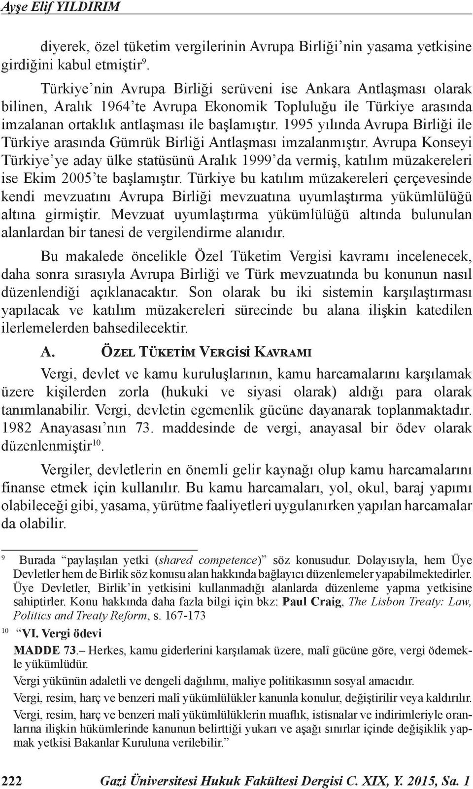 1995 yılında Avrupa Birliği ile Türkiye arasında Gümrük Birliği Antlaşması imzalanmıştır.