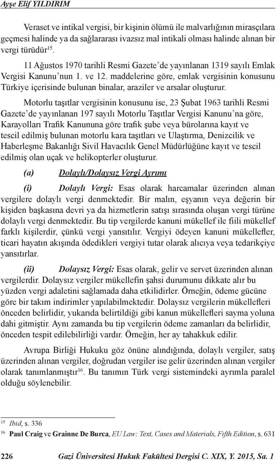 maddelerine göre, emlak vergisinin konusunu Türkiye içerisinde bulunan binalar, araziler ve arsalar oluşturur.