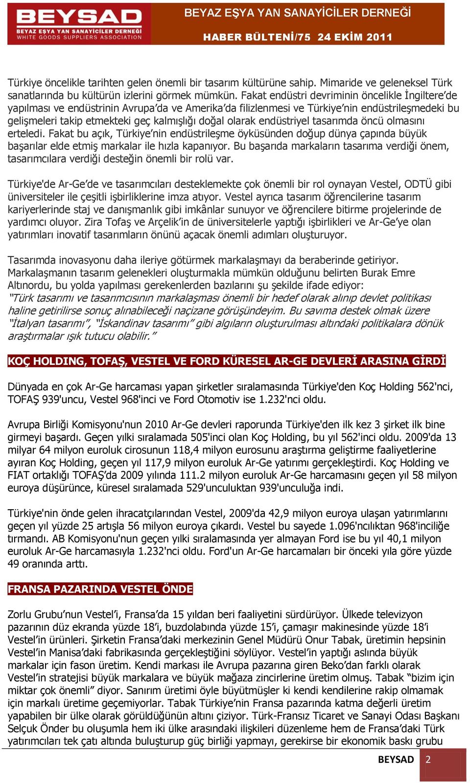 olarak endüstriyel tasarımda öncü olmasını erteledi. Fakat bu açık, Türkiye nin endüstrileşme öyküsünden doğup dünya çapında büyük başarılar elde etmiş markalar ile hızla kapanıyor.