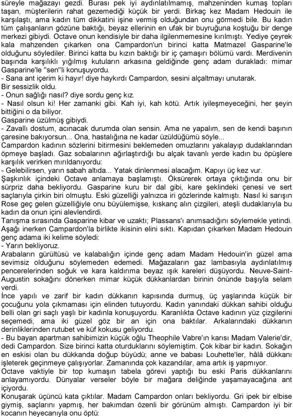 Bu kadın tüm çalışanların gözüne baktığı, beyaz ellerinin en ufak bir buyruğuna koştuğu bir denge merkezi gibiydi. Octave onun kendisiyle bir daha ilgilenmemesine kırılmıştı.