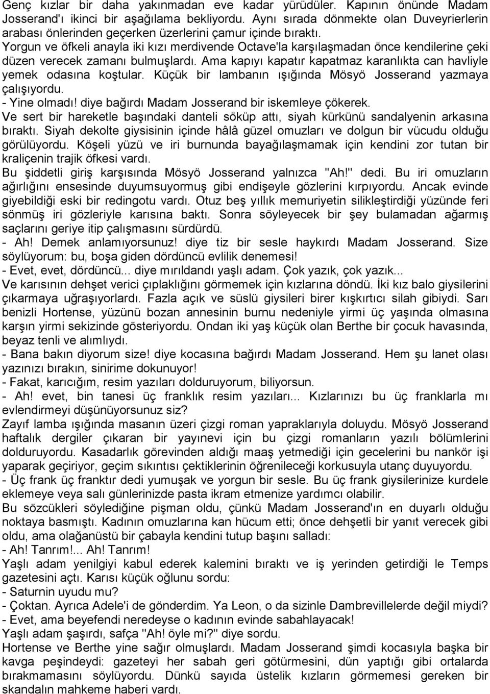 Yorgun ve öfkeli anayla iki kızı merdivende Octave'la karşılaşmadan önce kendilerine çeki düzen verecek zamanı bulmuşlardı. Ama kapıyı kapatır kapatmaz karanlıkta can havliyle yemek odasına koştular.