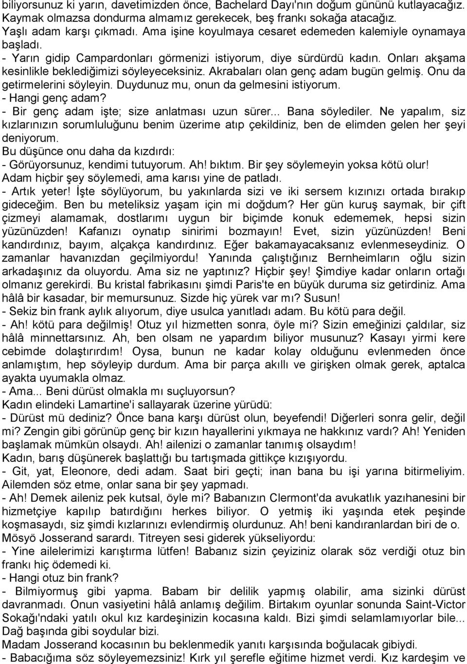 Akrabaları olan genç adam bugün gelmiş. Onu da getirmelerini söyleyin. Duydunuz mu, onun da gelmesini istiyorum. - Hangi genç adam? - Bir genç adam işte; size anlatması uzun sürer... Bana söylediler.