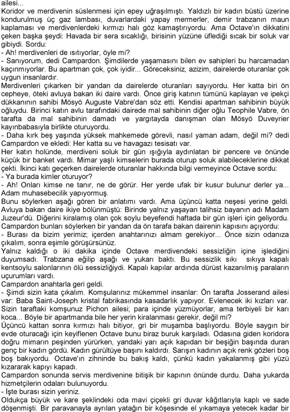 Ama Octave'ın dikkatini çeken başka şeydi: Havada bir sera sıcaklığı, birisinin yüzüne üflediği sıcak bir soluk var gibiydi. Sordu: - Ah! merdivenleri de ısıtıyorlar, öyle mi?