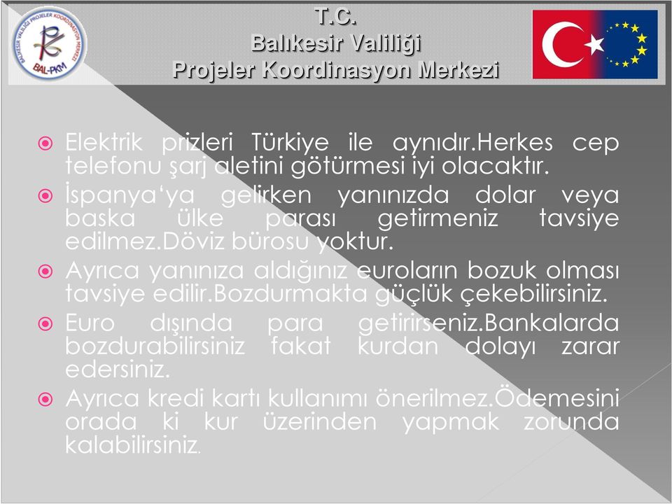 Ayrıca yanınıza aldığınız euroların bozuk olması tavsiye edilir.bozdurmakta güçlük çekebilirsiniz.