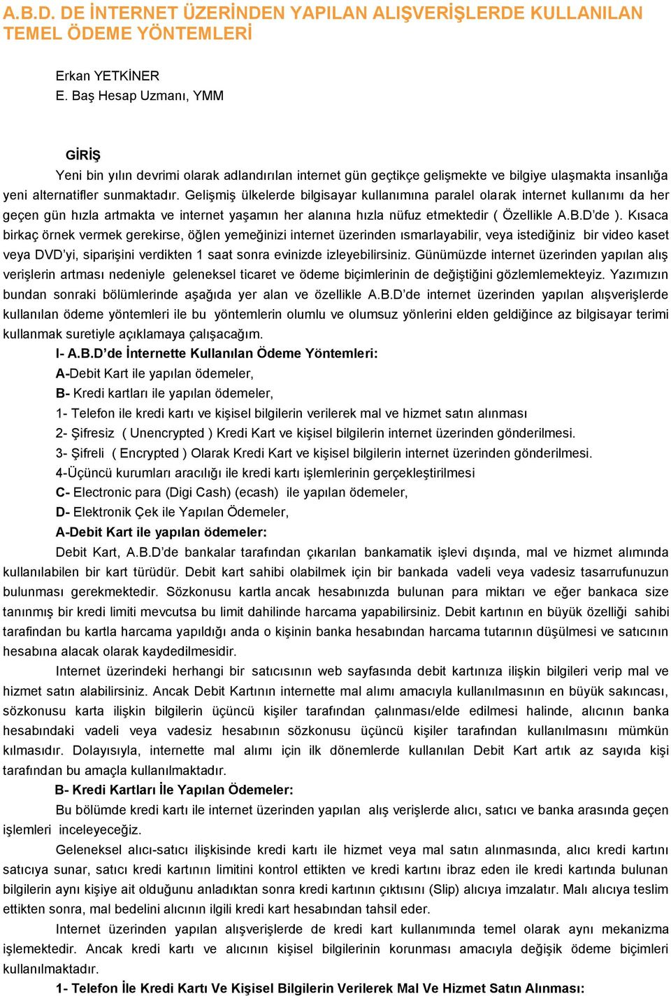 Gelişmiş ülkelerde bilgisayar kullanımına paralel olarak internet kullanımı da her geçen gün hızla artmakta ve internet yaşamın her alanına hızla nüfuz etmektedir ( Özellikle A.B.D de ).