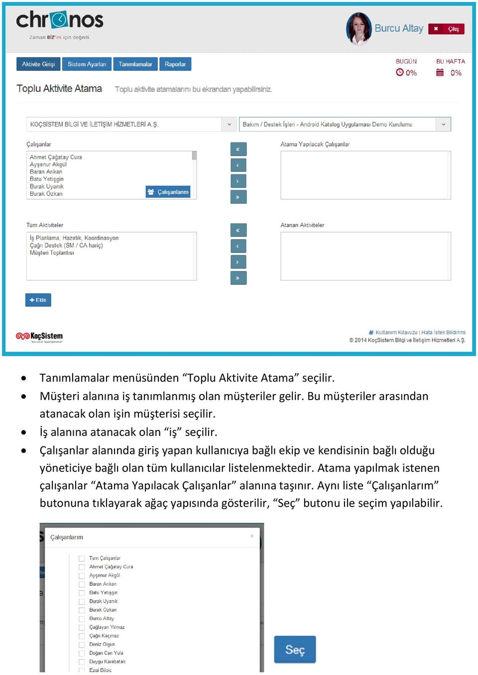 Çalışanlar alanında giriş yapan kullanıcıya bağlı ekip ve kendisinin bağlı olduğu yöneticiye bağlı olan tüm kullanıcılar