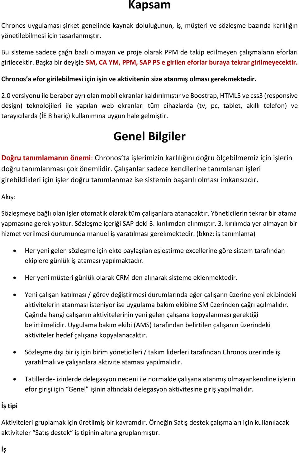 Başka bir deyişle SM, CA YM, PPM, SAP PS e girilen eforlar buraya tekrar girilmeyecektir. Chronos a efor girilebilmesi için işin ve aktivitenin size atanmış olması gerekmektedir. 2.