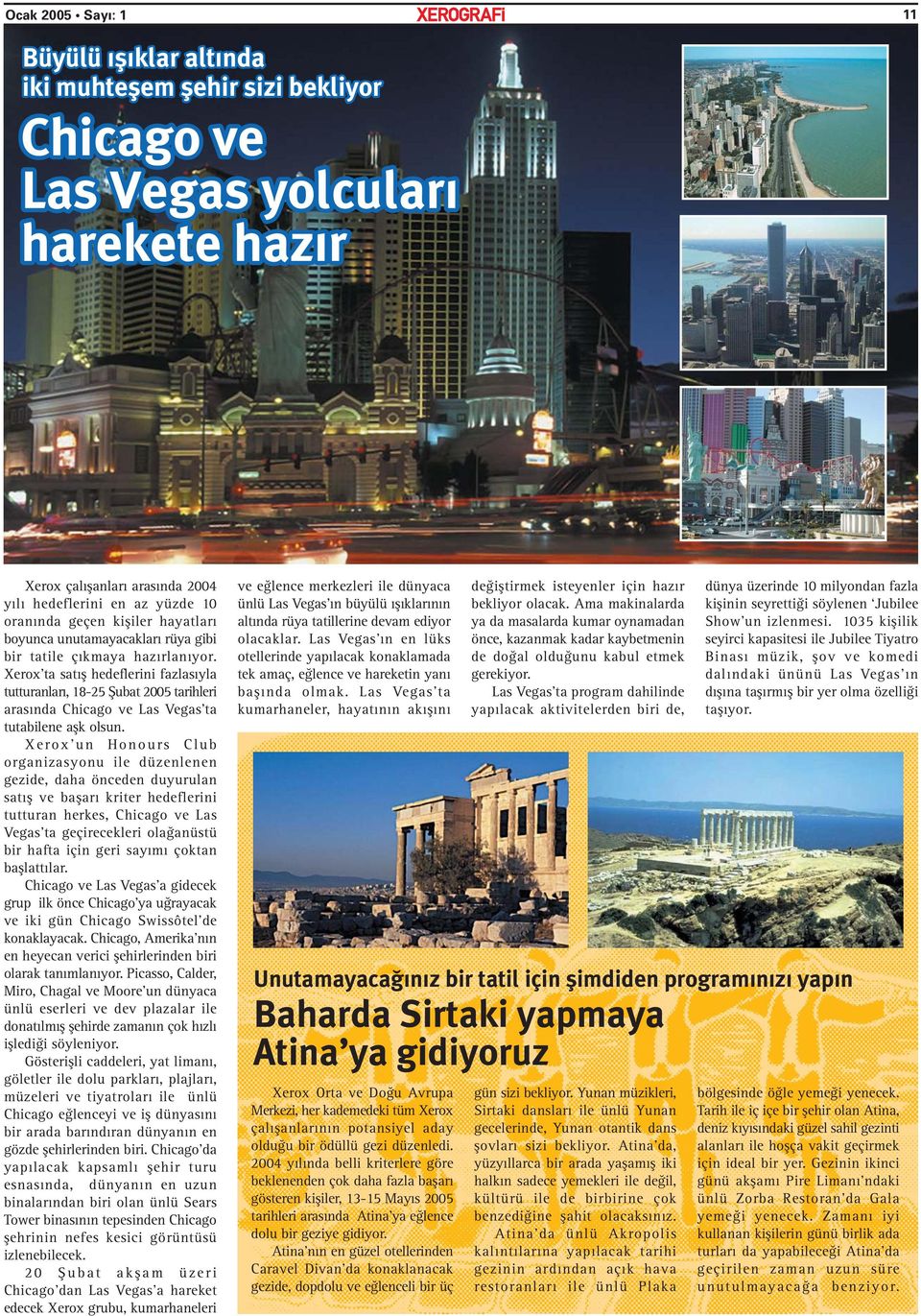 Xerox ta satış hedeflerini fazlasıyla tutturanları, 18-25 Şubat 2005 tarihleri arasında Chicago ve Las Vegas ta tutabilene aşk olsun.