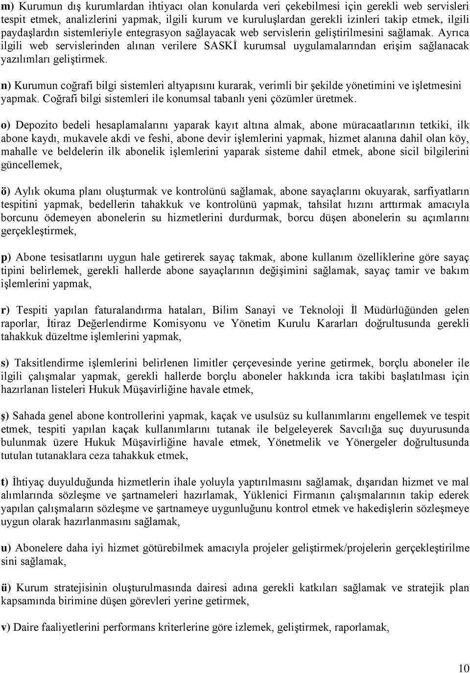 Ayrıca ilgili web servislerinden alınan verilere SASKİ kurumsal uygulamalarından erişim sağlanacak yazılımları geliştirmek.