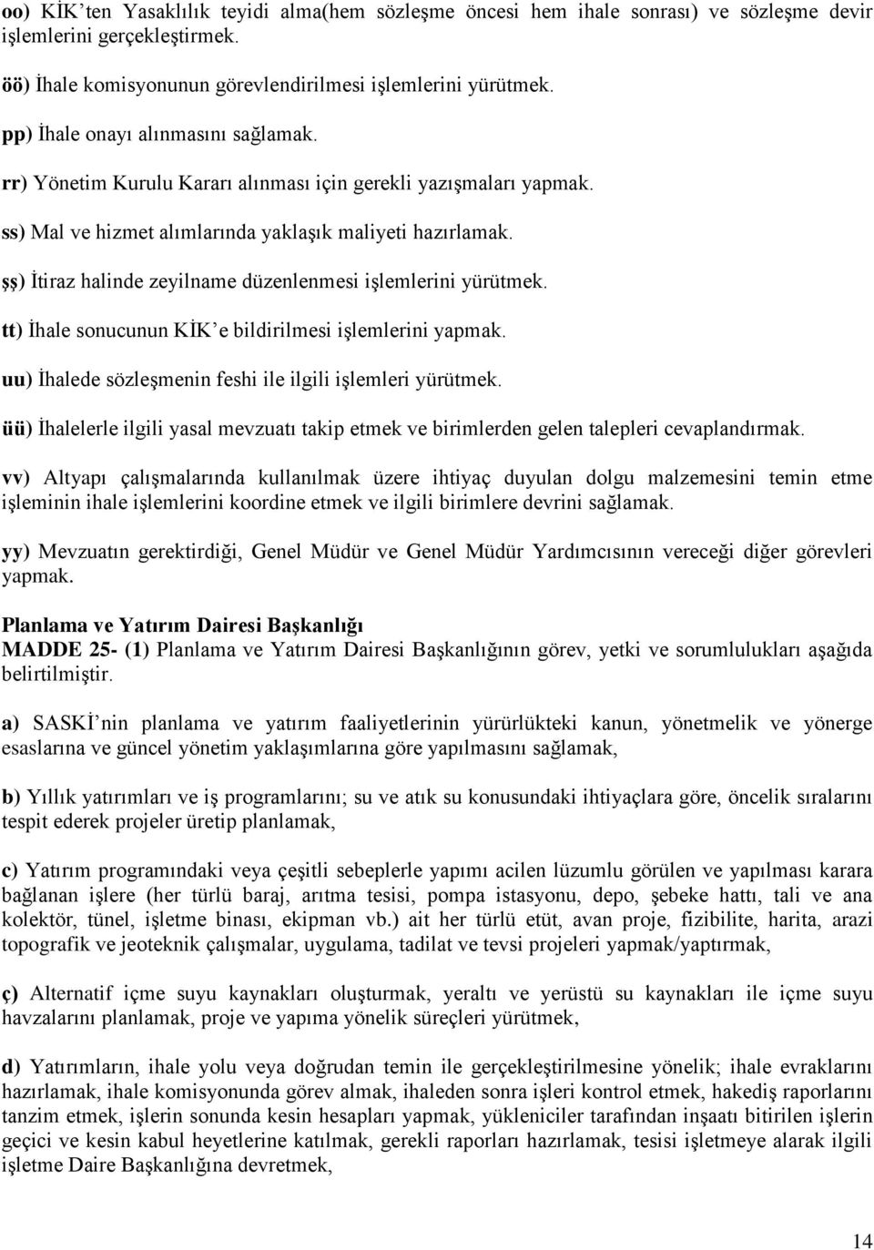 şş) İtiraz halinde zeyilname düzenlenmesi işlemlerini yürütmek. tt) İhale sonucunun KİK e bildirilmesi işlemlerini yapmak. uu) İhalede sözleşmenin feshi ile ilgili işlemleri yürütmek.