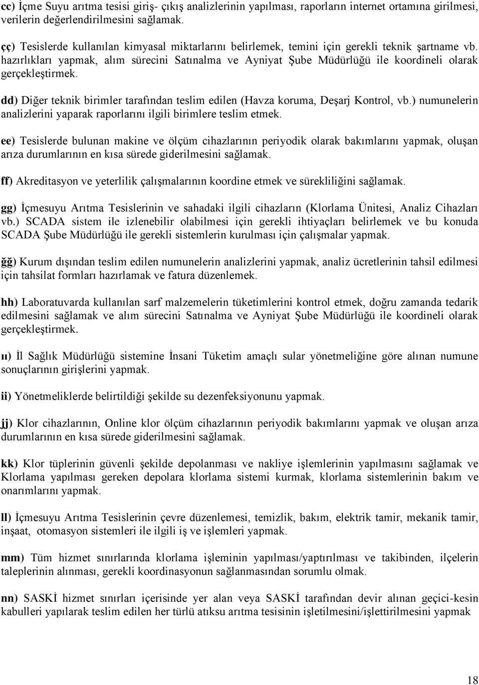 hazırlıkları yapmak, alım sürecini Satınalma ve Ayniyat Şube Müdürlüğü ile koordineli olarak gerçekleştirmek. dd) Diğer teknik birimler tarafından teslim edilen (Havza koruma, Deşarj Kontrol, vb.