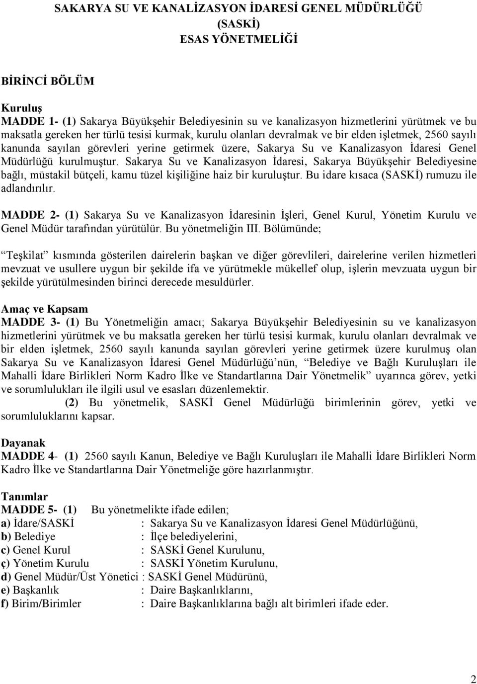 kurulmuştur. Sakarya Su ve Kanalizasyon İdaresi, Sakarya Büyükşehir Belediyesine bağlı, müstakil bütçeli, kamu tüzel kişiliğine haiz bir kuruluştur. Bu idare kısaca (SASKİ) rumuzu ile adlandırılır.