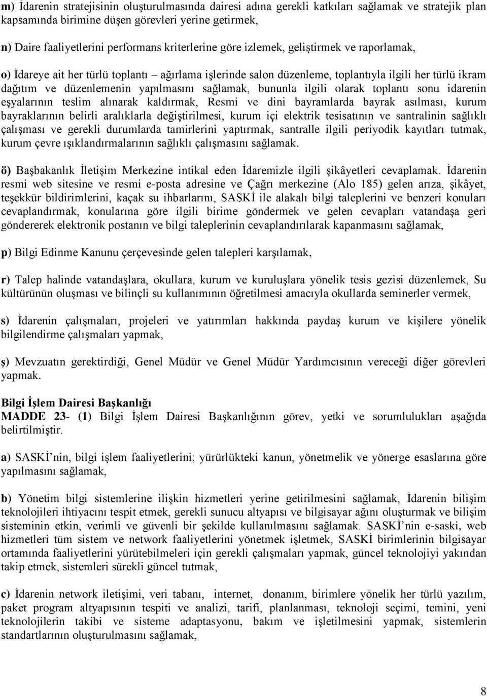 sağlamak, bununla ilgili olarak toplantı sonu idarenin eşyalarının teslim alınarak kaldırmak, Resmi ve dini bayramlarda bayrak asılması, kurum bayraklarının belirli aralıklarla değiştirilmesi, kurum