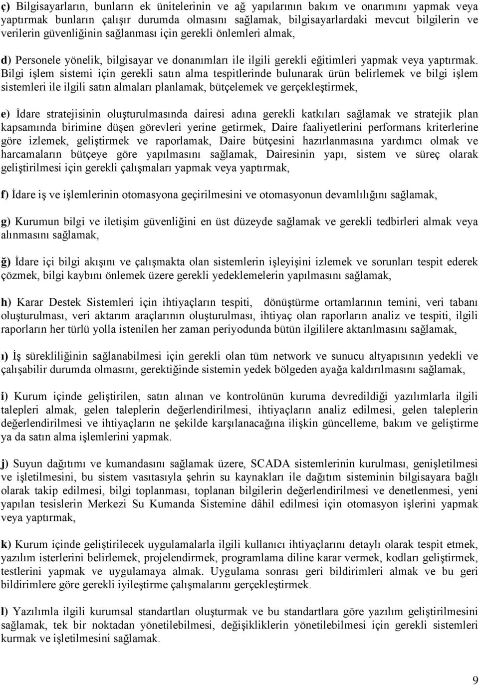 Bilgi işlem sistemi için gerekli satın alma tespitlerinde bulunarak ürün belirlemek ve bilgi işlem sistemleri ile ilgili satın almaları planlamak, bütçelemek ve gerçekleştirmek, e) İdare