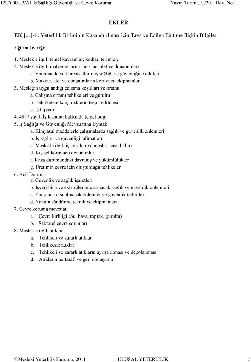 Makine, alet ve donanımların koruyucu ekipmanları 3. Mesleğin uygulandığı çalışma koşulları ve ortamı a. Çalışma ortamı tehlikeleri ve gürültü b. Tehlikelere karşı risklerin tespit edilmesi c.