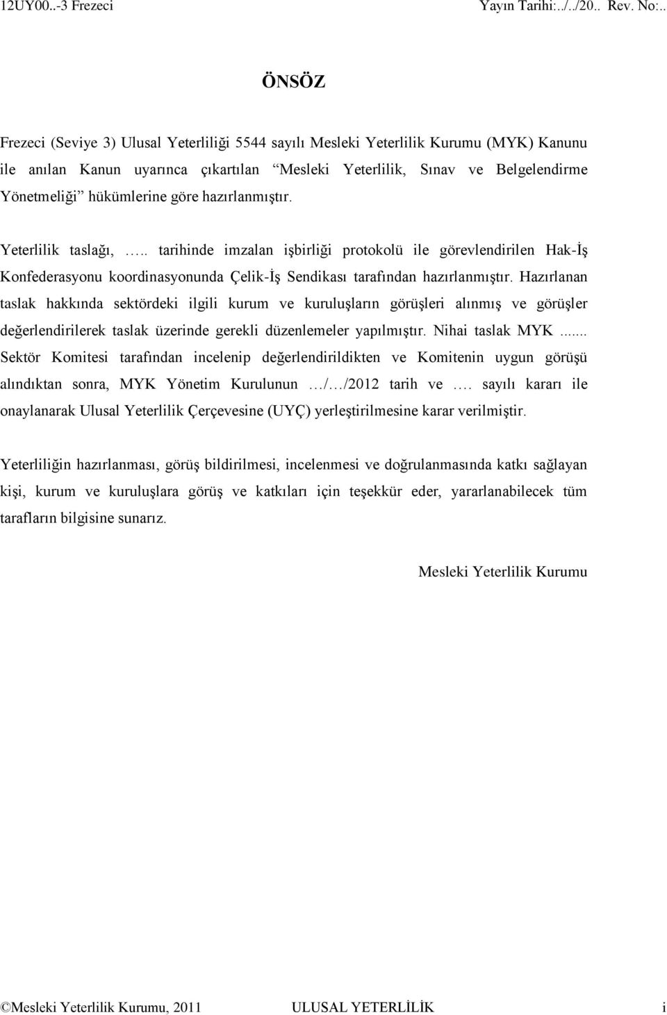 hükümlerine göre hazırlanmıştır. Yeterlilik taslağı,.. tarihinde imzalan işbirliği protokolü ile görevlendirilen Hak-İş Konfederasyonu koordinasyonunda Çelik-İş Sendikası tarafından hazırlanmıştır.