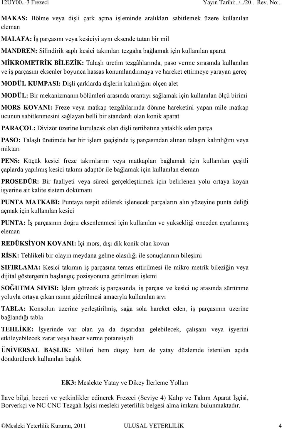 takımları tezgaha bağlamak için kullanılan aparat MİKROMETRİK BİLEZİK: Talaşlı üretim tezgâhlarında, paso verme sırasında kullanılan ve iş parçasını eksenler boyunca hassas konumlandırmaya ve hareket