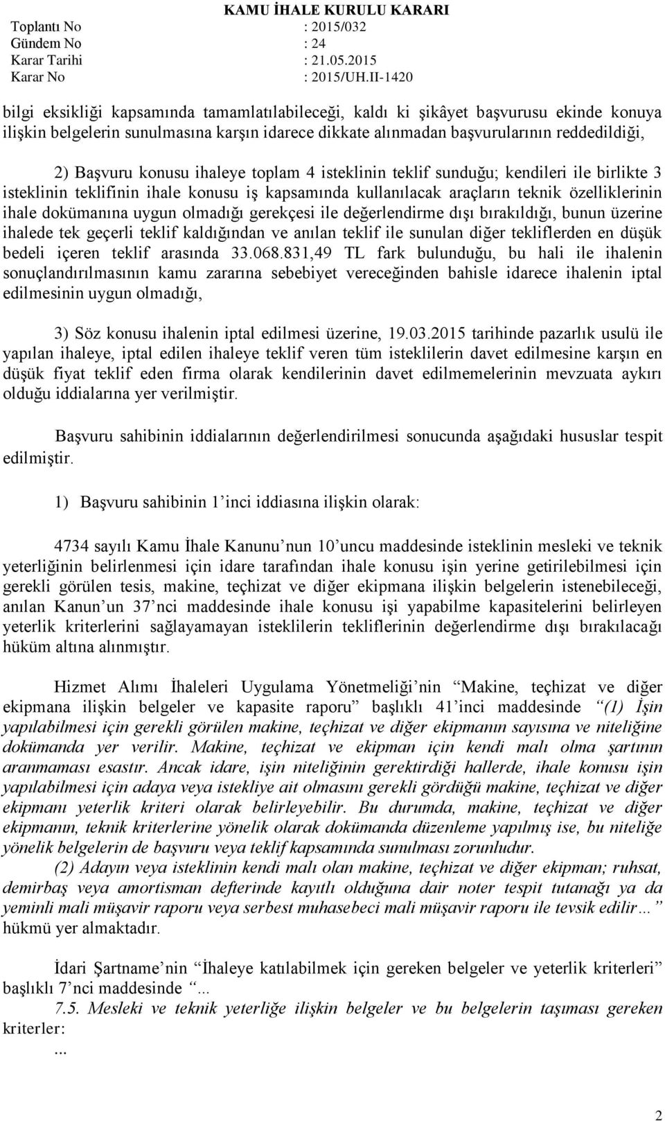 gerekçesi ile değerlendirme dışı bırakıldığı, bunun üzerine ihalede tek geçerli teklif kaldığından ve anılan teklif ile sunulan diğer tekliflerden en düşük bedeli içeren teklif arasında 33.068.