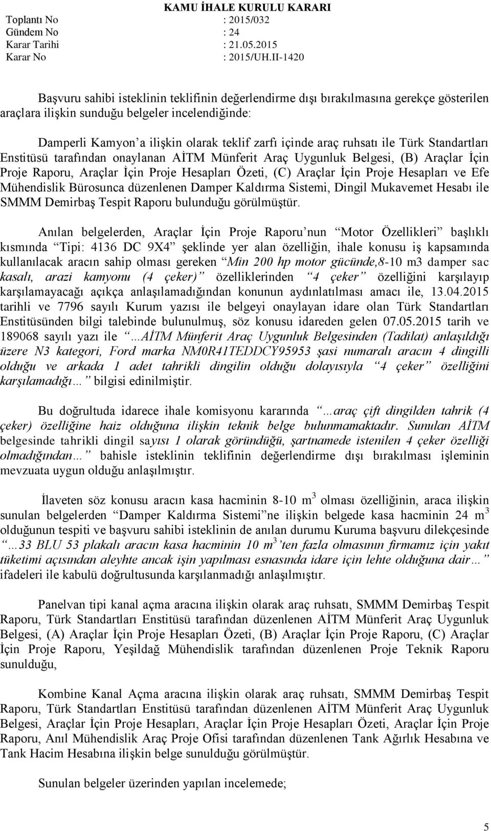 ve Efe Mühendislik Bürosunca düzenlenen Damper Kaldırma Sistemi, Dingil Mukavemet Hesabı ile SMMM Demirbaş Tespit Raporu bulunduğu görülmüştür.