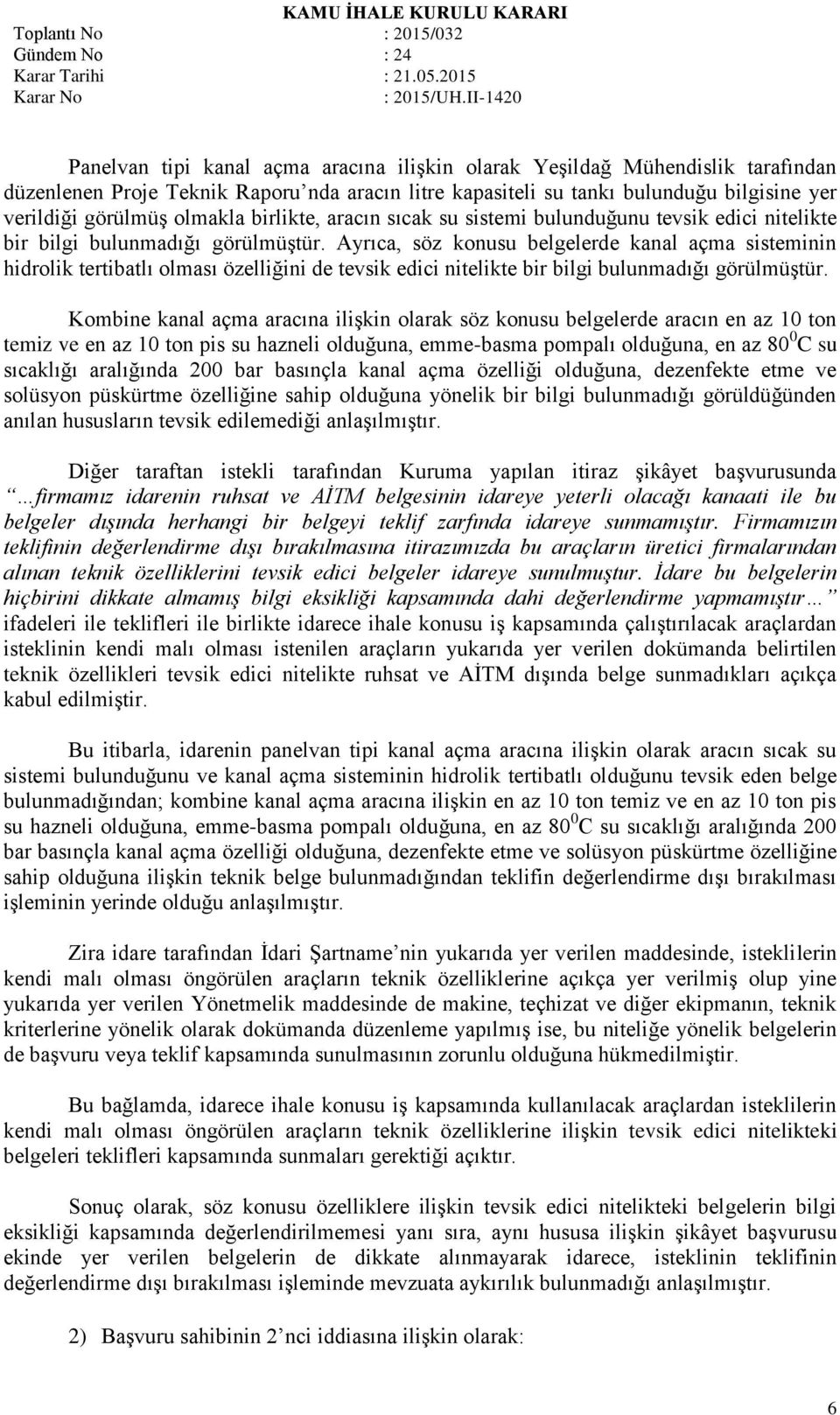 Ayrıca, söz konusu belgelerde kanal açma sisteminin hidrolik tertibatlı olması özelliğini de tevsik edici nitelikte bir bilgi bulunmadığı görülmüştür.