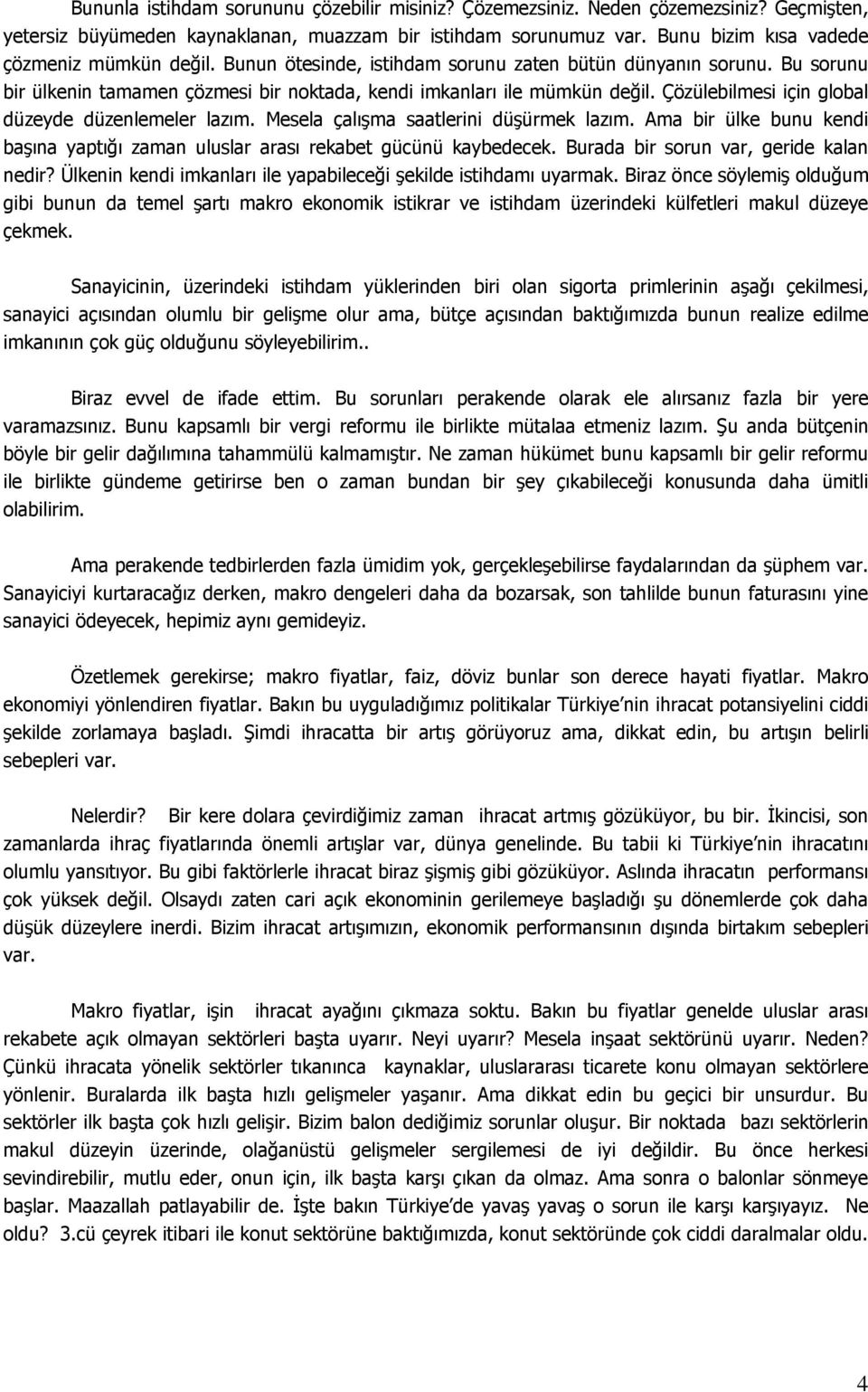 Çözülebilmesi için global düzeyde düzenlemeler lazım. Mesela çalışma saatlerini düşürmek lazım. Ama bir ülke bunu kendi başına yaptığı zaman uluslar arası rekabet gücünü kaybedecek.