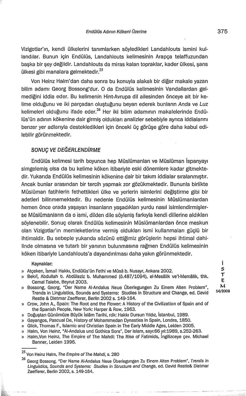 O da ndülü kelmenn Vandallardan gelmedğn dda eder. Bu kelmenn Hnt-Avrupa dl alenden öneeye at br kelme olduğunu ve k parçadan oluştuğunu beyan ederek bunların Anda ve Luz kelmeler olduğunu fade eder.