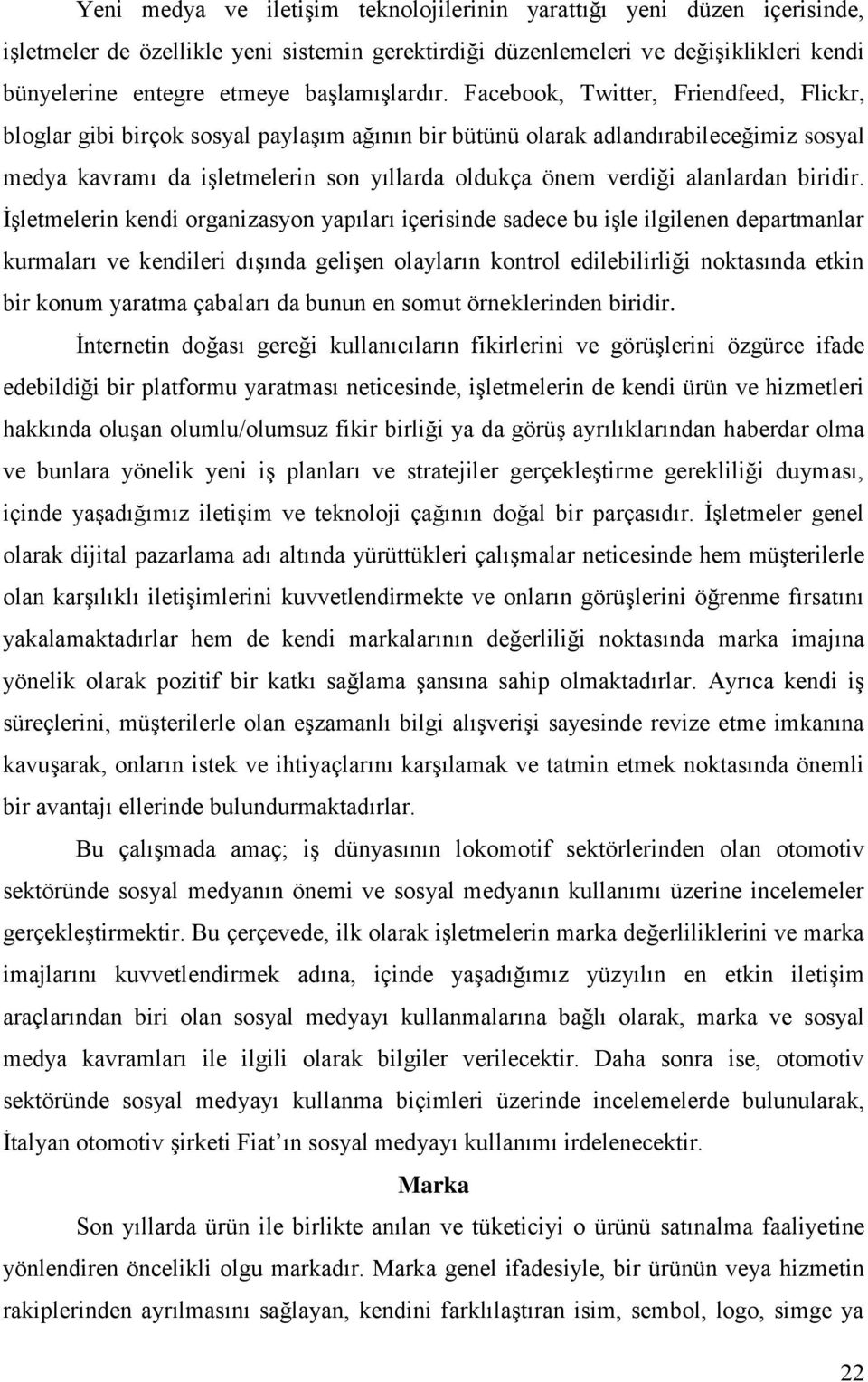 Facebook, Twitter, Friendfeed, Flickr, bloglar gibi birçok sosyal paylaşım ağının bir bütünü olarak adlandırabileceğimiz sosyal medya kavramı da işletmelerin son yıllarda oldukça önem verdiği