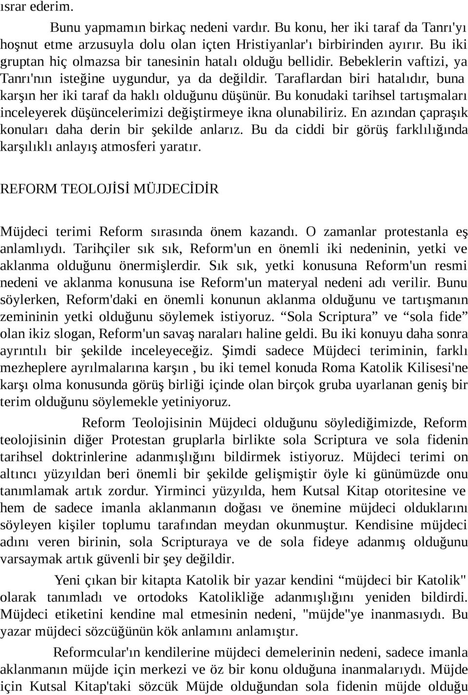 Taraflardan biri hatalıdır, buna karşın her iki taraf da haklı olduğunu düşünür. Bu konudaki tarihsel tartışmaları inceleyerek düşüncelerimizi değiştirmeye ikna olunabiliriz.