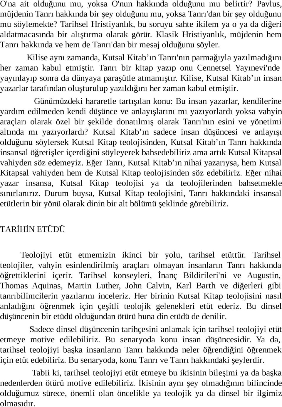 Klasik Hristiyanlık, müjdenin hem Tanrı hakkında ve hem de Tanrı'dan bir mesaj olduğunu söyler. Kilise aynı zamanda, Kutsal Kitab ın Tanrı'nın parmağıyla yazılmadığını her zaman kabul etmiştir.