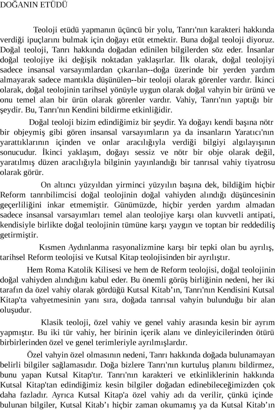 İlk olarak, doğal teolojiyi sadece insansal varsayımlardan çıkarılan--doğa üzerinde bir yerden yardım almayarak sadece mantıkla düşünülen--bir teoloji olarak görenler vardır.