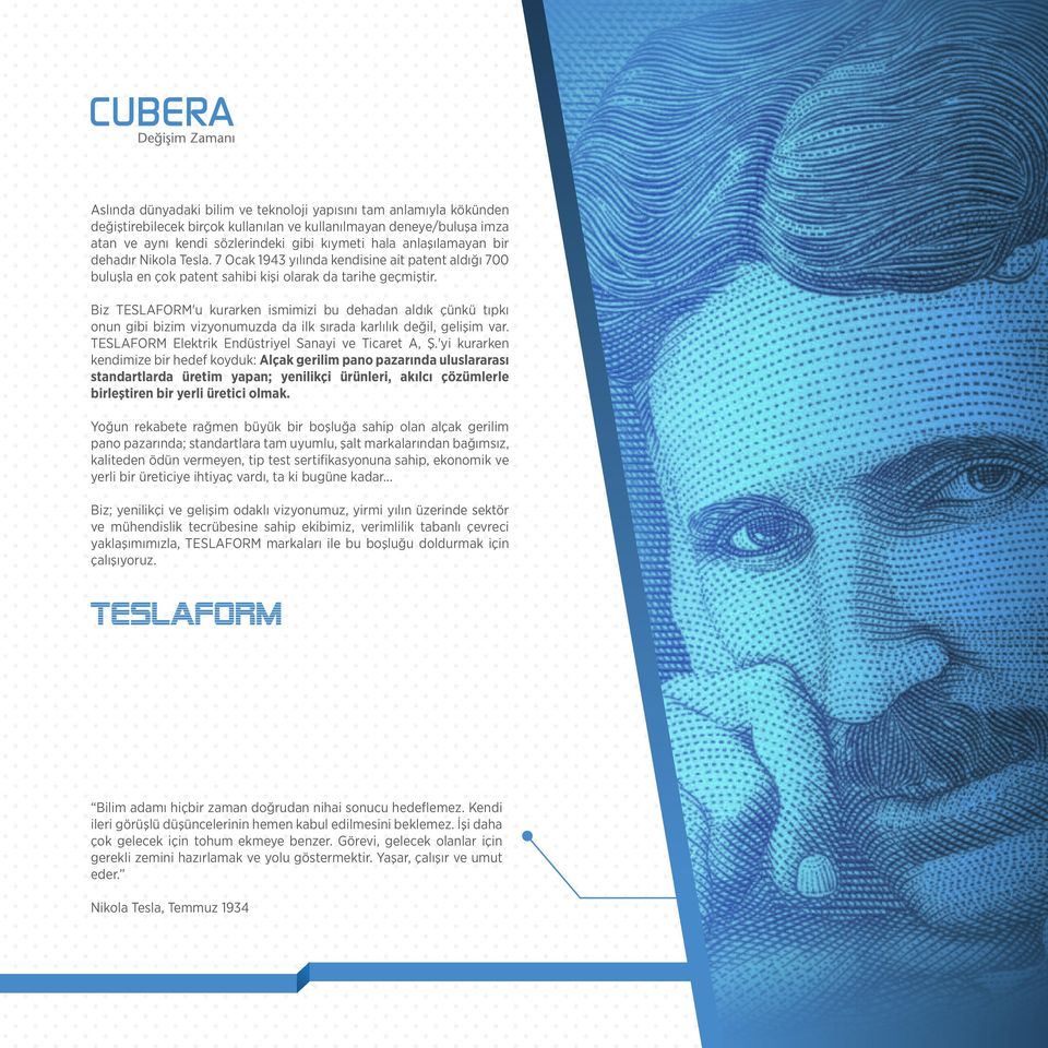 Biz TESLAFORM'u kurarken ismimizi bu dehadan aldık çünkü tıpkı onun gibi bizim vizyonumuzda da ilk sırada karlılık değil, gelişim var. TESLAFORM Elektrik Endüstriyel Sanayi ve Ticaret A, Ş.