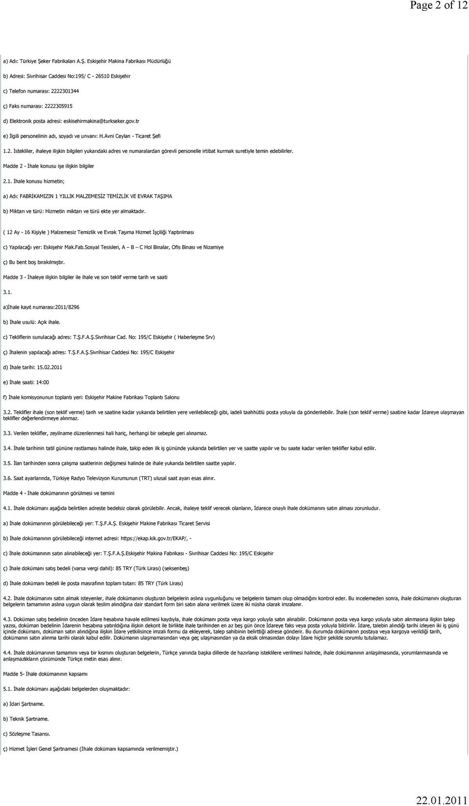 Eskişehir Makina Fabrikası Müdürlüğü b) Adresi: Sivrihisar Caddesi No:195/ C - 26510 Eskişehir c) Telefon numarası: 2222301344 ç) Faks numarası: 2222305915 d) Elektronik posta adresi: