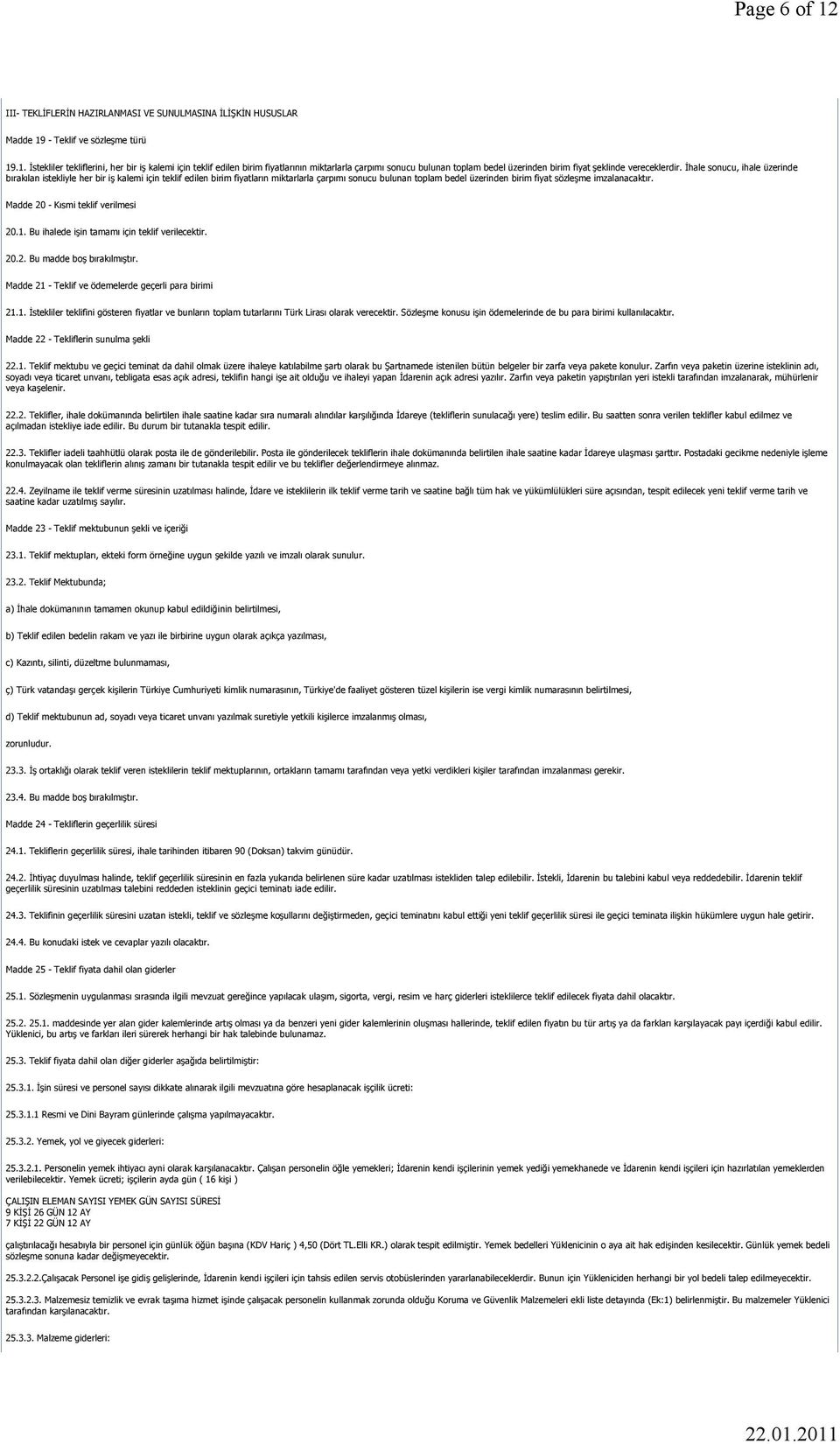 Madde 20 - Kısmi teklif verilmesi 20.1. Bu ihalede işin tamamı için teklif verilecektir. 20.2. Bu madde boş bırakılmıştır. Madde 21 - Teklif ve ödemelerde geçerli para birimi 21.1. İstekliler teklifini gösteren fiyatlar ve bunların toplam tutarlarını Türk Lirası olarak verecektir.
