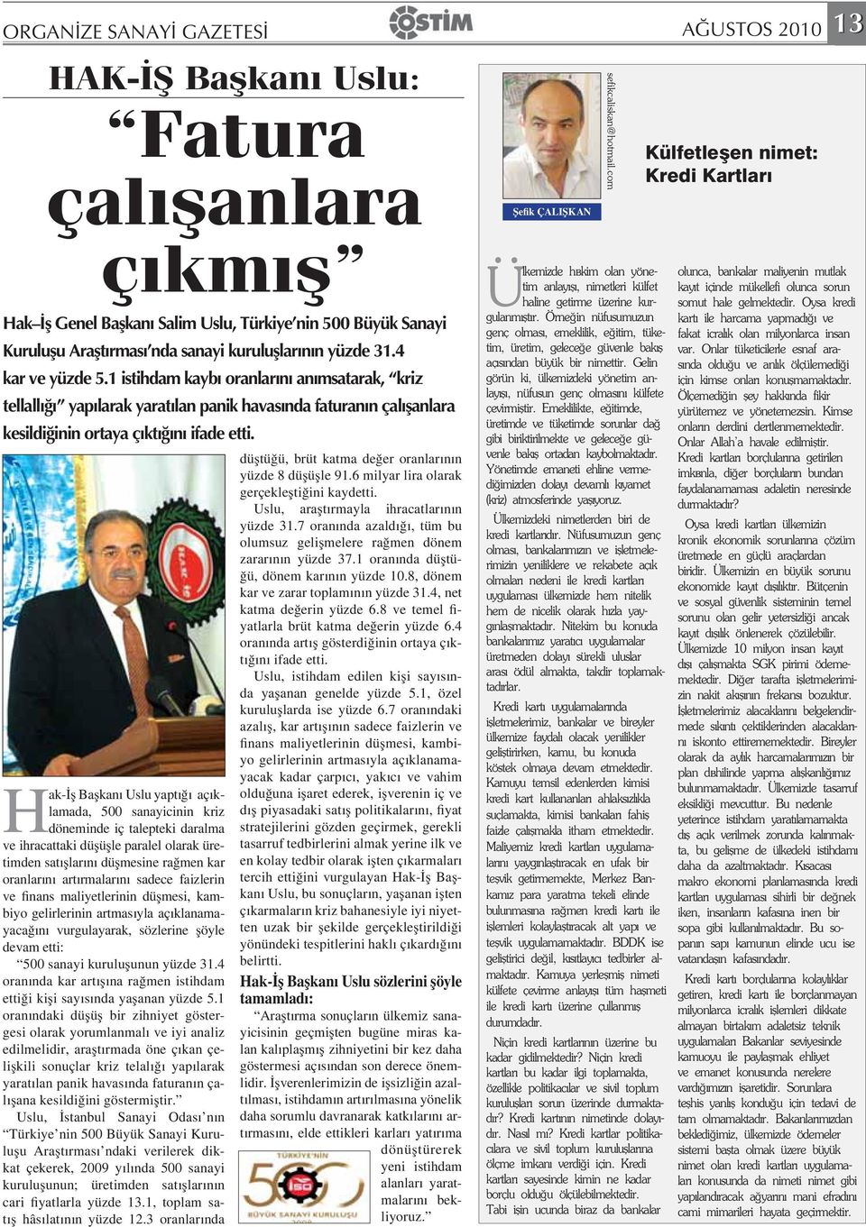 Hak- Ba kan Uslu yapt aç klamada, 500 sanayicinin kriz döneminde iç talepteki daralma ve ihracattaki dü ü le paralel olarak üretimden sat lar n dü mesine ra men kar oranlar n art rmalar n sadece