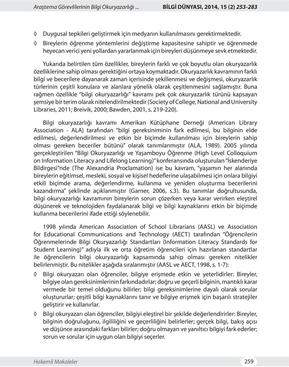 Yukarıda belirtilen tüm özellikler, bireylerin farklı ve çok boyutlu olan okuryazarlık özelliklerine sahip olması gerektiğini ortaya koymaktadır.