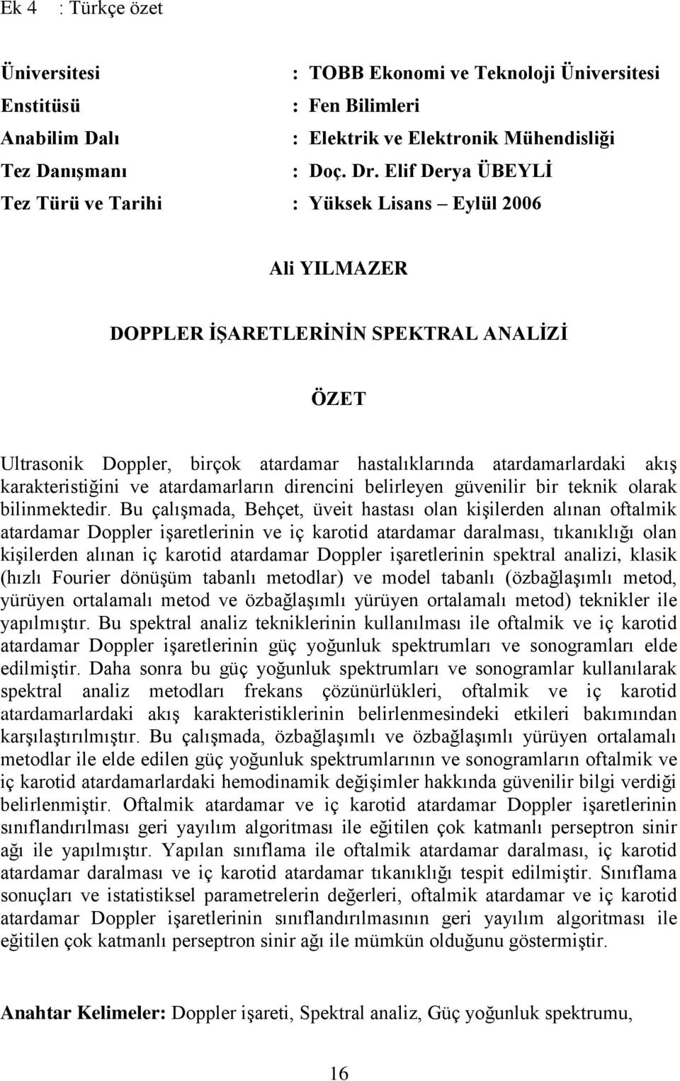 karakteristiğini ve atardamarların direncini belirleyen güvenilir bir teknik olarak bilinmektedir.