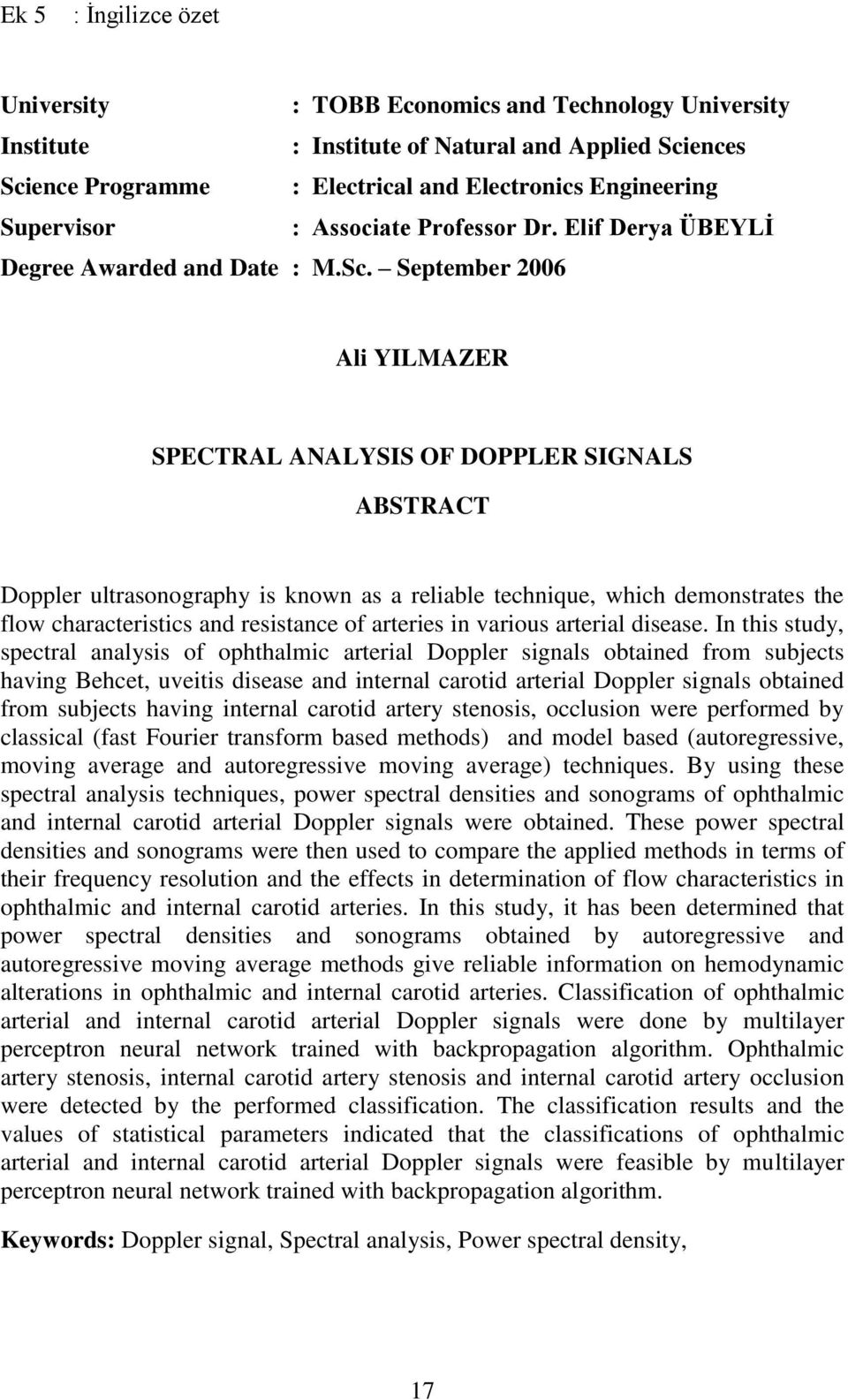 September 2006 Ali YILMAZER SPECTRAL ANALYSIS OF DOPPLER SIGNALS ABSTRACT Doppler ultrasonography is known as a reliable technique, which demonstrates the flow characteristics and resistance of