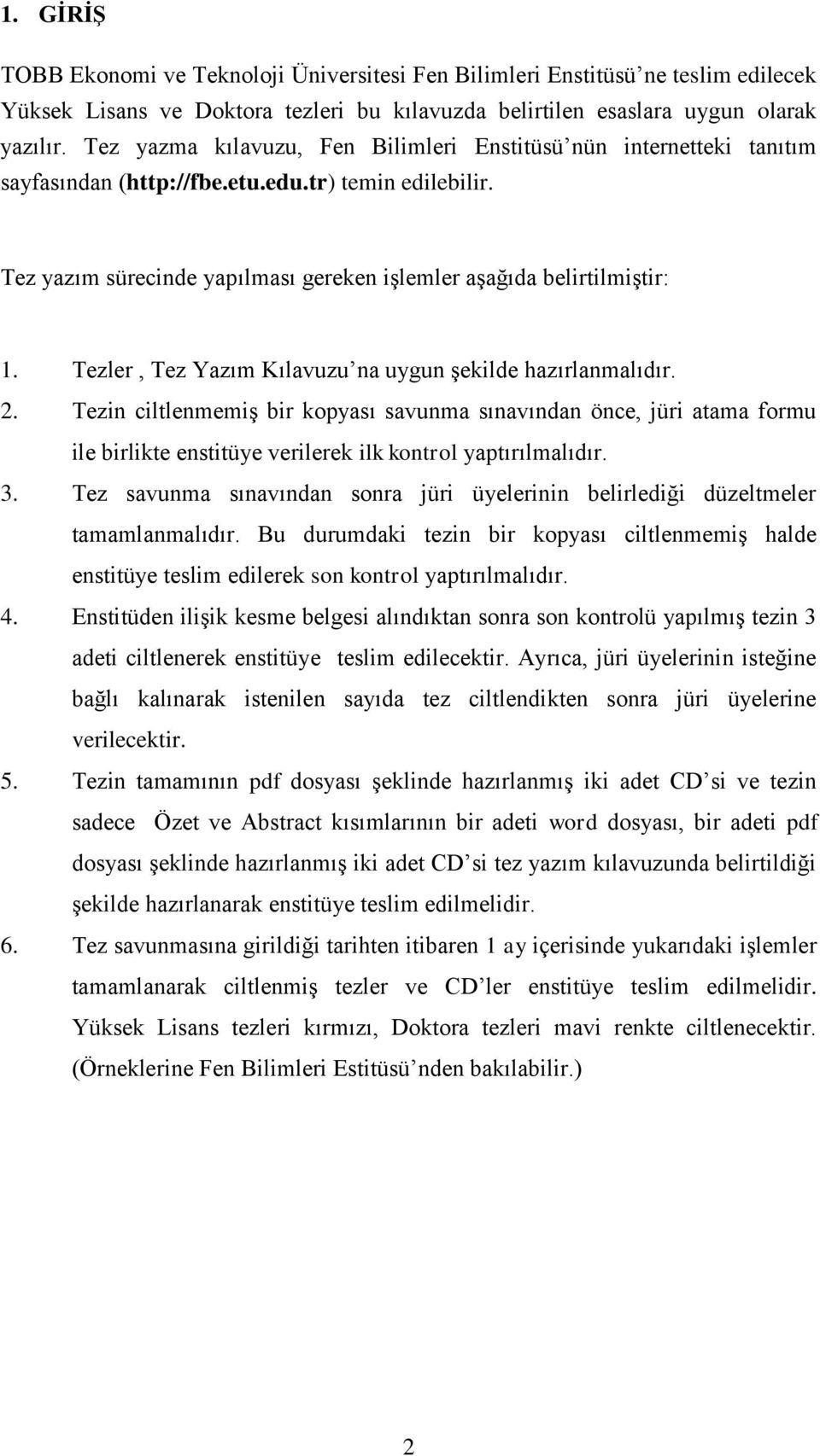 Tezler, Tez Yazım Kılavuzu na uygun şekilde hazırlanmalıdır. 2. Tezin ciltlenmemiş bir kopyası savunma sınavından önce, jüri atama formu ile birlikte enstitüye verilerek ilk kontrol yaptırılmalıdır.