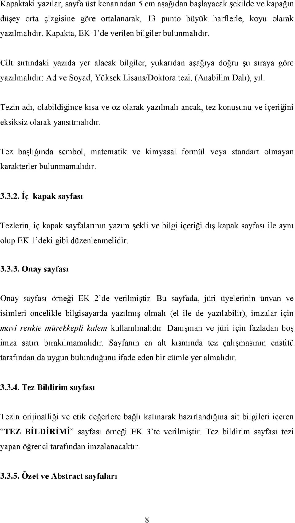 Cilt sırtındaki yazıda yer alacak bilgiler, yukarıdan aşağıya doğru şu sıraya göre yazılmalıdır: Ad ve Soyad, Yüksek Lisans/Doktora tezi, (Anabilim Dalı), yıl.