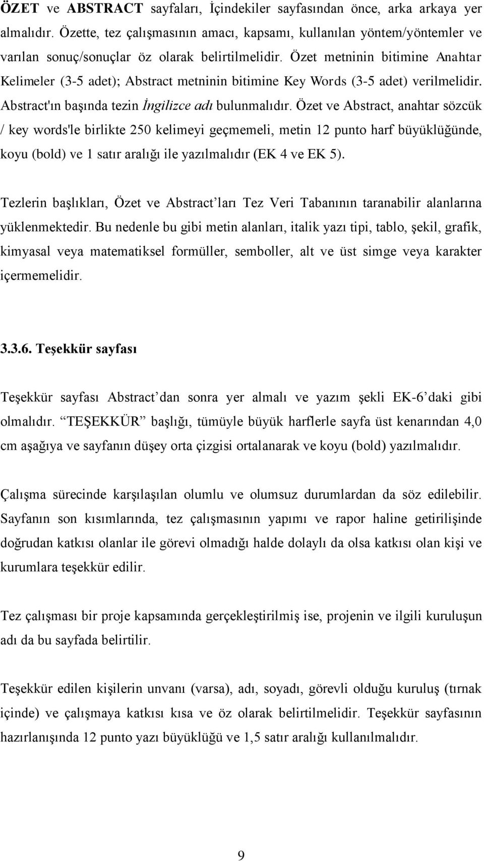 Özet metninin bitimine Anahtar Kelimeler (3-5 adet); Abstract metninin bitimine Key Words (3-5 adet) verilmelidir. Abstract'ın başında tezin İngilizce adı bulunmalıdır.